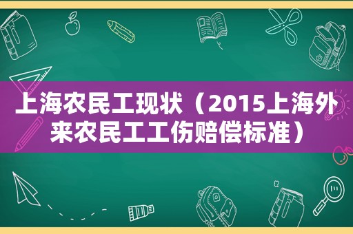 上海農(nóng)民工現(xiàn)狀（2015上海外來(lái)農(nóng)民工工傷賠償標(biāo)準(zhǔn)）