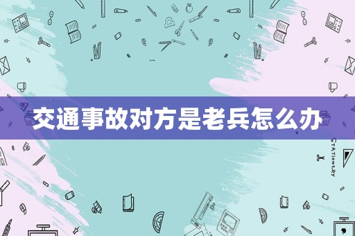 交通事故對方是老兵怎么辦