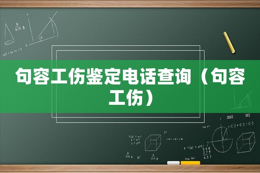 句容工傷鑒定電話查詢（句容工傷）