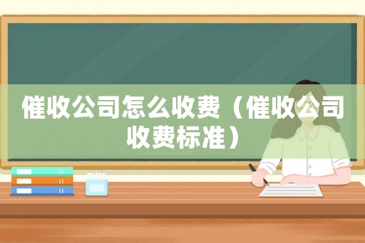 催收公司怎么收費（催收公司收費標準）