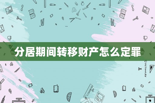 分居期間轉移財產怎么定罪