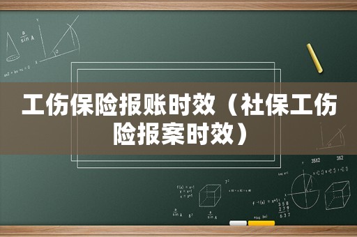 工傷保險報賬時效（社保工傷險報案時效）