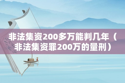 非法集資200多萬能判幾年（非法集資罪200萬的量刑）