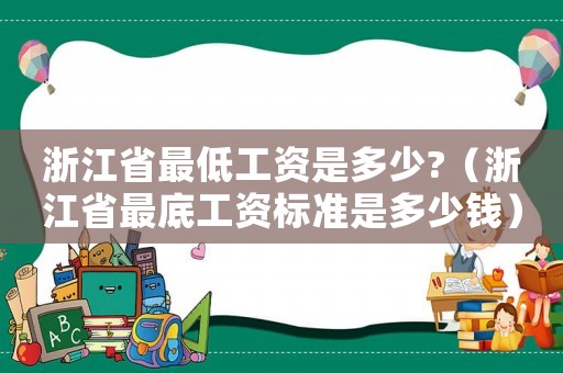 浙江省最低工資是多少?（浙江省最底工資標(biāo)準(zhǔn)是多少錢）