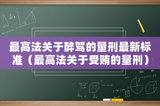 最高法關于醉駕的量刑最新標準（最高法關于受賄的量刑）