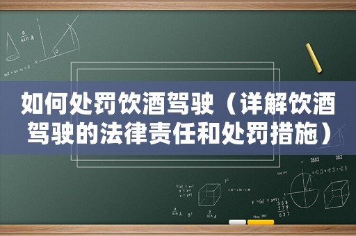 如何處罰飲酒駕駛（詳解飲酒駕駛的法律責任和處罰措施）