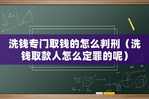 洗錢專門取錢的怎么判刑（洗錢取款人怎么定罪的呢）