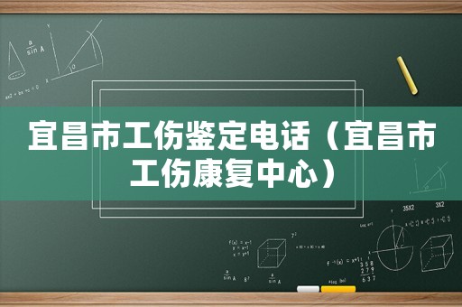 宜昌市工傷鑒定電話（宜昌市工傷康復中心）