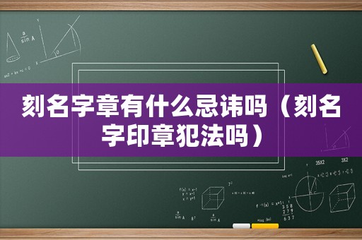 刻名字章有什么忌諱嗎（刻名字印章犯法嗎）