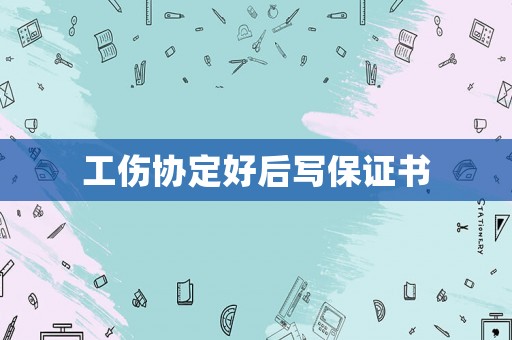 工傷協定好后寫保證書