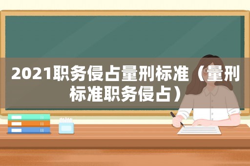 2021職務侵占量刑標準（量刑標準職務侵占）