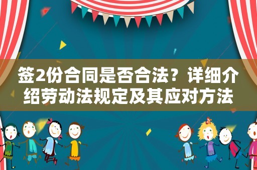 簽2份合同是否合法？詳細介紹勞動法規定及其應對方法