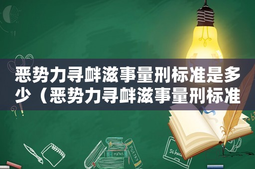 惡勢力尋釁滋事量刑標準是多少（惡勢力尋釁滋事量刑標準）