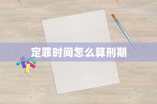 定罪時間怎么算刑期