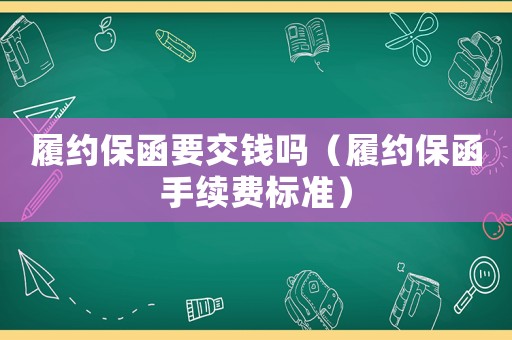 履約保函要交錢嗎（履約保函手續費標準）