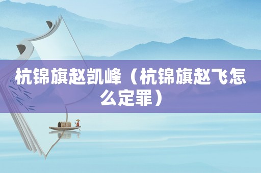 杭錦旗趙凱峰（杭錦旗趙飛怎么定罪）