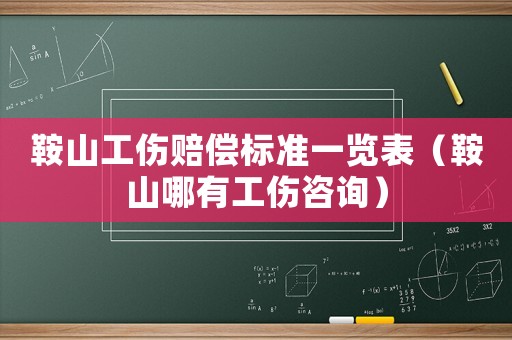 鞍山工傷賠償標準一覽表（鞍山哪有工傷咨詢）