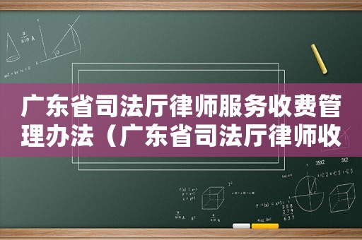 廣東省司法廳律師服務收費管理辦法（廣東省司法廳律師收費標準）