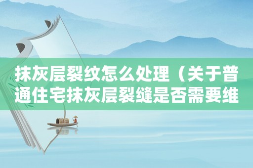 抹灰層裂紋怎么處理（關于普通住宅抹灰層裂縫是否需要維修的標準）