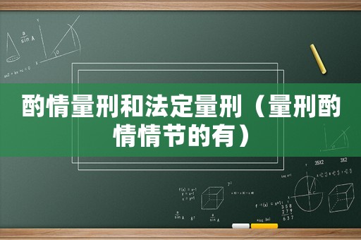 酌情量刑和法定量刑（量刑酌情情節的有）