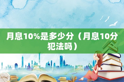 月息10%是多少分（月息10分犯法嗎）
