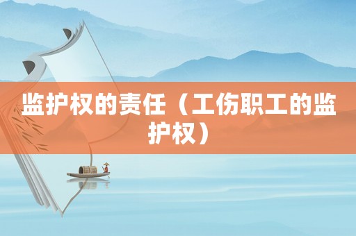 監護權的責任（工傷職工的監護權）