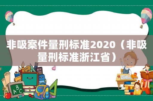 非吸案件量刑標準2020（非吸量刑標準浙江省）