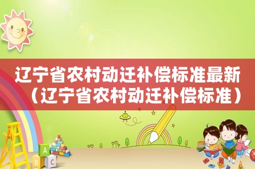 遼寧省農村動遷補償標準最新（遼寧省農村動遷補償標準）