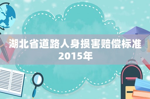 湖北省道路人身損害賠償標準2015年
