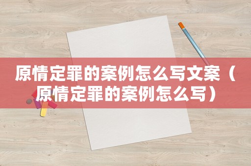 原情定罪的案例怎么寫(xiě)文案（原情定罪的案例怎么寫(xiě)）