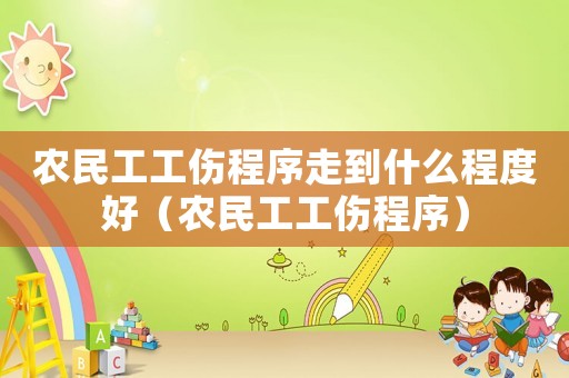 農民工工傷程序走到什么程度好（農民工工傷程序）