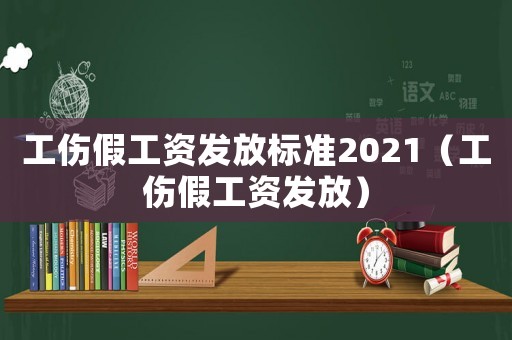工傷假工資發放標準2021（工傷假工資發放）