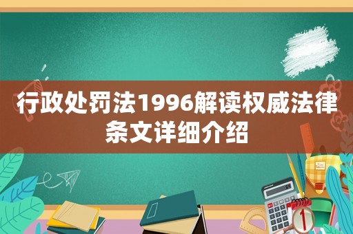 行政處罰法1996解讀權(quán)威法律條文詳細介紹