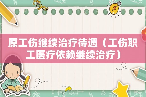 原工傷繼續治療待遇（工傷職工醫療依賴繼續治療）