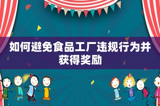 如何避免食品工廠違規行為并獲得獎勵