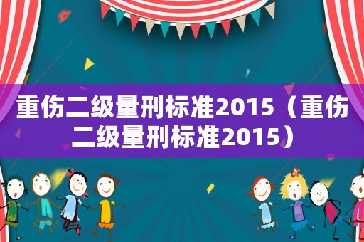 重傷二級量刑標準2015（重傷二級量刑標準2015）