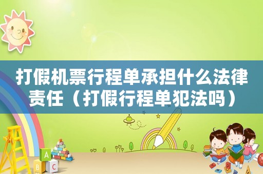 打假機票行程單承擔什么法律責任（打假行程單犯法嗎）