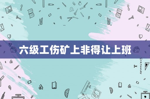 六級工傷礦上非得讓上班
