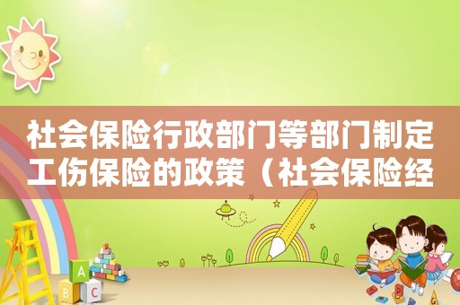 社會(huì)保險(xiǎn)行政部門等部門制定工傷保險(xiǎn)的政策（社會(huì)保險(xiǎn)經(jīng)辦機(jī)構(gòu)辦理工傷賠償?shù)某绦颍? title=