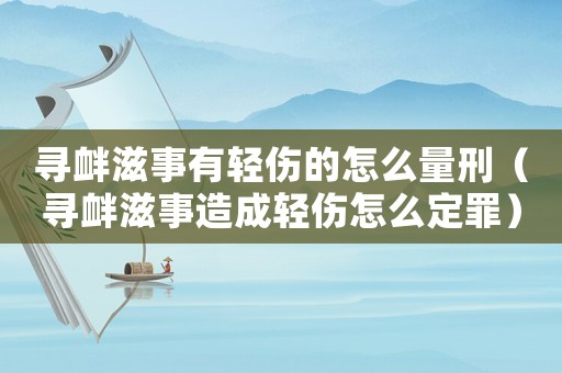 尋釁滋事有輕傷的怎么量刑（尋釁滋事造成輕傷怎么定罪）