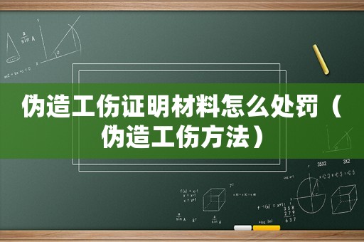 偽造工傷證明材料怎么處罰（偽造工傷方法）