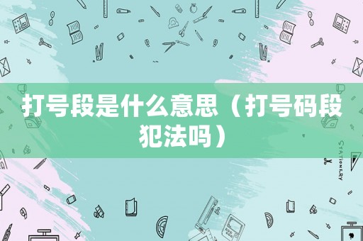 打號段是什么意思（打號碼段犯法嗎）