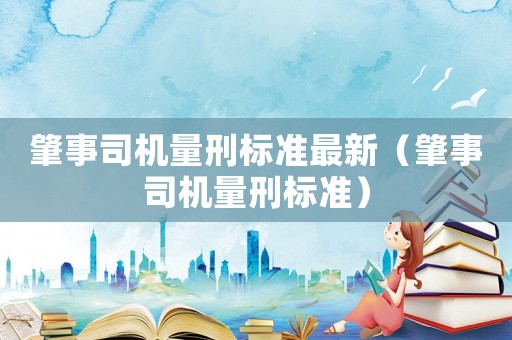肇事司機量刑標準最新（肇事司機量刑標準）