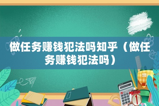 做任務賺錢犯法嗎知乎（做任務賺錢犯法嗎）
