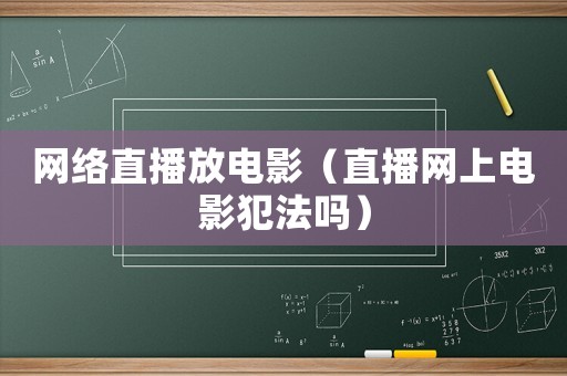 網絡直播放電影（直播網上電影犯法嗎）