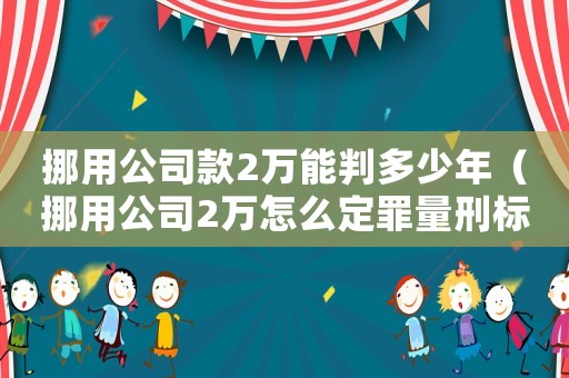 挪用公司款2萬能判多少年（挪用公司2萬怎么定罪量刑標(biāo)準(zhǔn)）