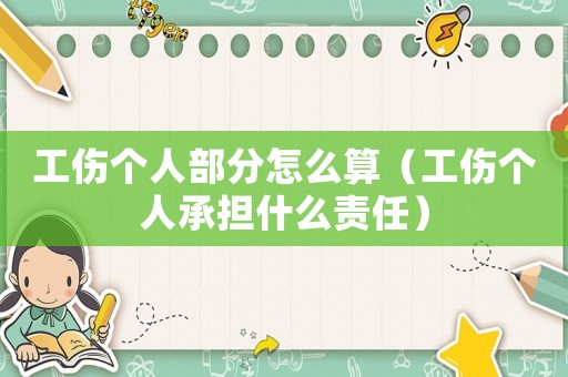 工傷個人部分怎么算（工傷個人承擔什么責任）