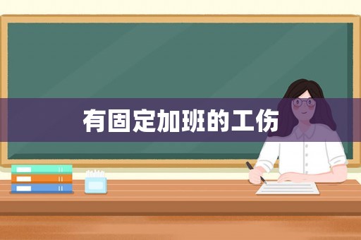 有固定加班的工傷