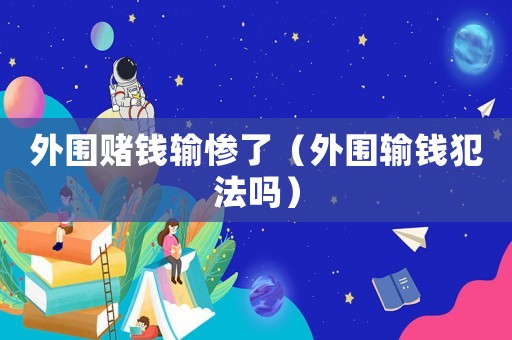 外圍賭錢輸慘了（外圍輸錢犯法嗎）