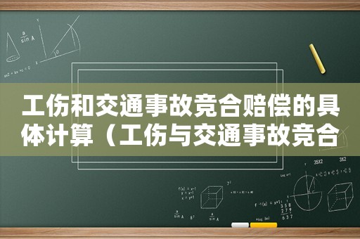 工傷和交通事故競合賠償的具體計算（工傷與交通事故競合標準）